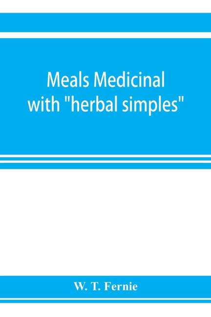 Meals medicinal: with herbal simples (of edible parts) Curative foods from the cook in place of drugs from the chemist