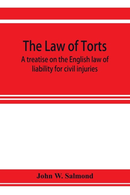 The law of torts: a treatise on the English law of liability for civil injuries
