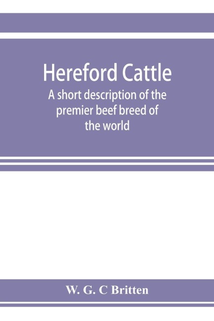 Hereford cattle; a short description of the premier beef breed of the world