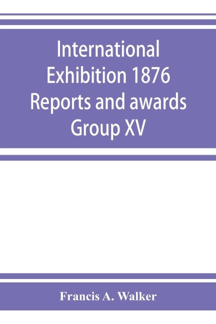 International Exhibition 1876 Reports and awards Group XV