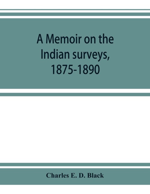 A memoir on the Indian surveys, 1875-1890
