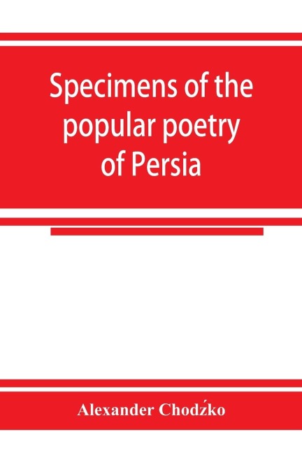 Specimens of the popular poetry of Persia, as found in the adventures and improvisations of Kurroglou, the bandit-minstrel of northern Persia and in the songs of the people inhabiting the shores of the Caspian Sea