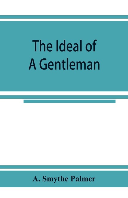 The ideal of a gentleman; or, A mirror for gentlefolks, a portrayal in literature from the earliest times