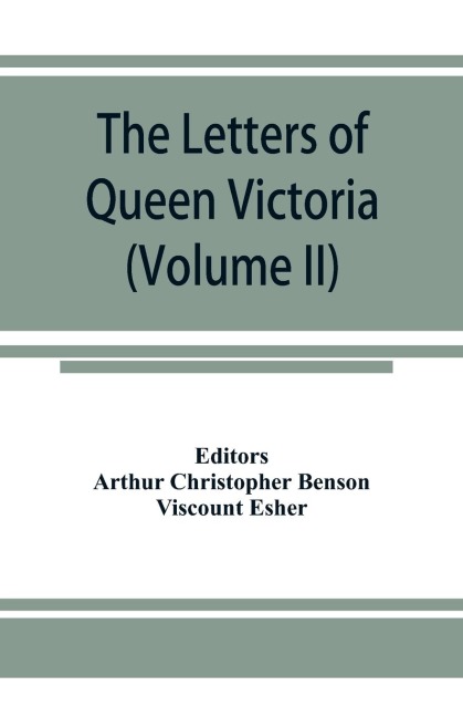 The letters of Queen Victoria, a selection from Her Majestys correspondence between the years 1837 and 1861 (Volume II) 1844-1853