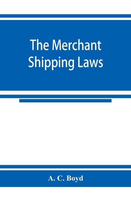 The merchant shipping laws: being a consolidation of all the merchant shipping and passenger acts from 1854 to 1876, inclusive ; with notes of all the leading English and American cases on the subjects affected by legislation ; and an appendix containing