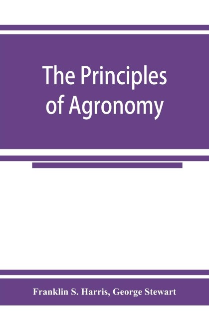 The principles of agronomy: A text-book of crop production for high-schools and short-courses in agricultural colleges