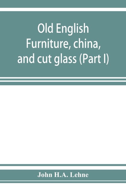 Old English furniture, china, and cut glass (Part I)