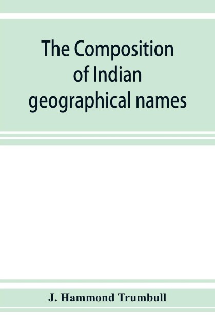 The composition of Indian geographical names: illustrated from the Algonkin languages