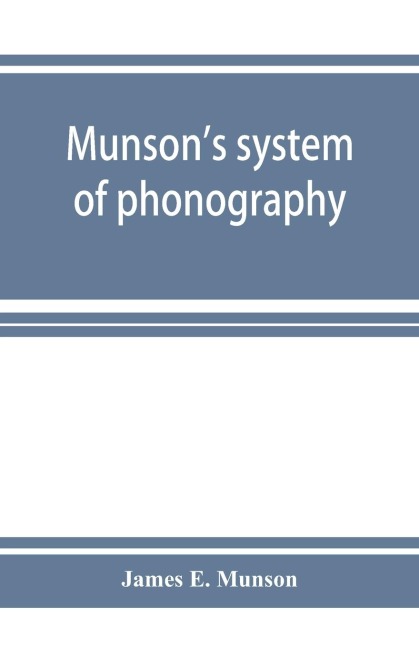 Munsons system of phonography. The dictionary of practical phonography giving the best phonographic forms for the words of the English language (sixty thousand) and for over five thousand proper names; also illustrating the principles of phrase-writing;
