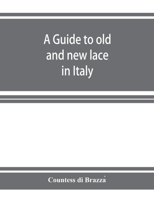 A guide to old and new lace in Italy: exhibited at Chicago in 1893