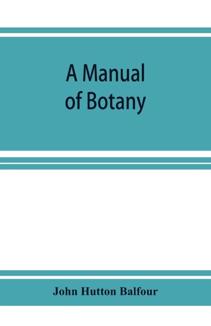 A Manual of botany: being an introduction to the study of the structure, physiology, and classification of plants
