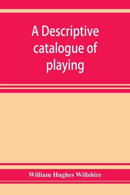 A descriptive catalogue of playing and other cards in the British museum, accompanied by a concise general history of the subject and remarks on cards of divination and of a politico-historical character