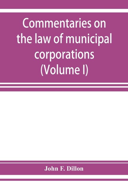 Commentaries on the law of municipal corporations (Volume I)