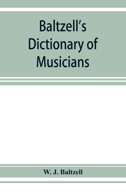 Baltzells dictionary of musicians: containing concise biographical sketches of musicians of the past and present with the pronunciation of foreign names