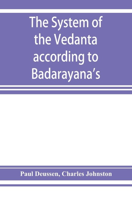 The system of the Veda¿nta according to Ba¿dara¿yanas Brahma-su¿tras and C¿an¿karas commentary thereon set forth as a compendium of the dogmatics of Brahmanism from the standpoint of C¿an¿kara