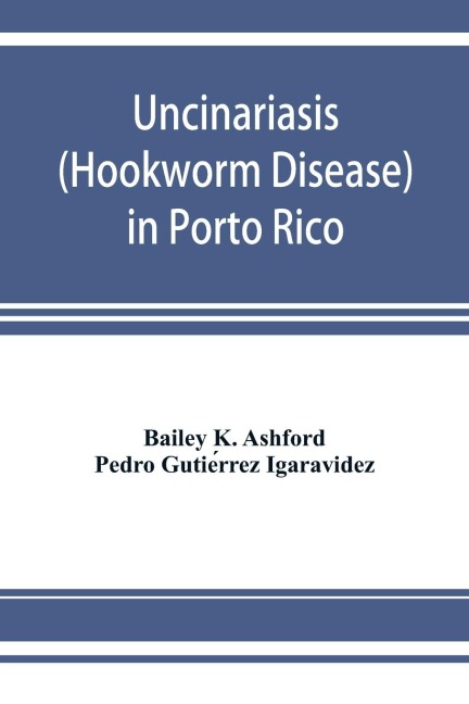 Uncinariasis (Hookworm disease) in Porto Rico: a medical and economic problem