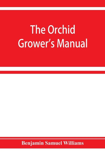 The orchid-growers manual, containing descriptions of the best species and varieties of orchidaceous plants in cultivation