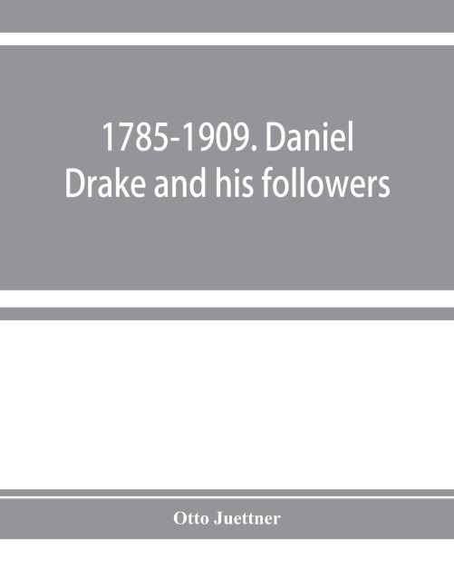 1785-1909. Daniel Drake and his followers; historical and biographical sketches