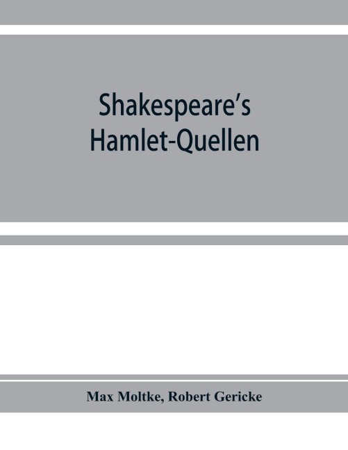Shakespeares Hamlet-Quellen: Saxo Grammaticus (lateinisch und deutsch), Belleforest und The hystorie of Hamblet. Zusammengestellt und mit Vorwort, Einleitung und Nachtra¿gen