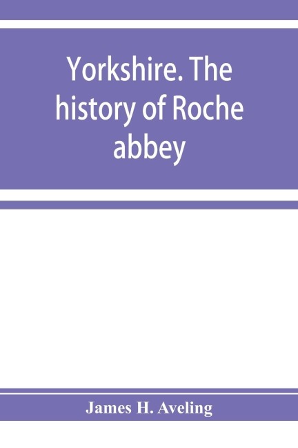 Yorkshire. The history of Roche abbey, from its foundation to its dissolution