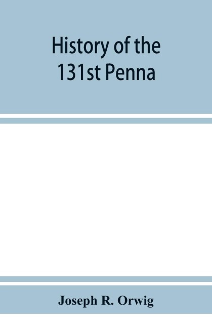 History of the 131st Penna. Volunteers, war of 1861-5