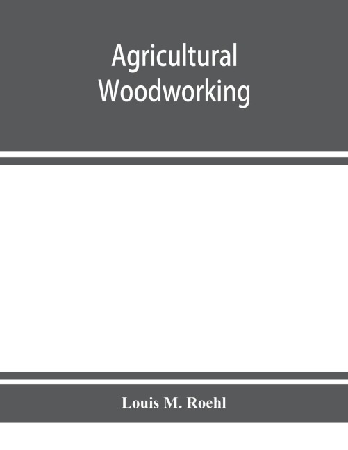Agricultural woodworking: a group of problems for rural and graded schools, agricultural high schools and the farm workshop
