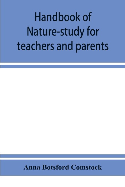 Handbook of nature-study for teachers and parents, based on the Cornell nature-study leaflets