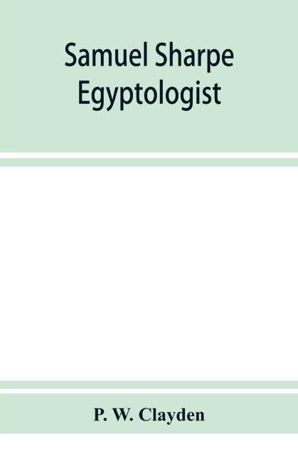 Samuel Sharpe, egyptologist and translator of the Bible