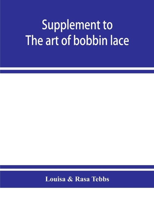 Supplement to The art of bobbin lace: a practical text book of workmanship in antique and modern bobbin lace : including Venetian, Milanese, Genoese, guipure, Flemish, Honiton, duchesse, and Brussels : also several rare stitches and fillings for various