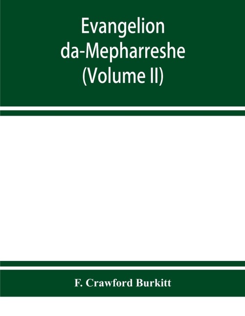 Evangelion da-Mepharreshe: the Curetonian Version of the four gospels, with the readings of the Sinai palimpsest and the early Syriac patristic evidence (Volume II)