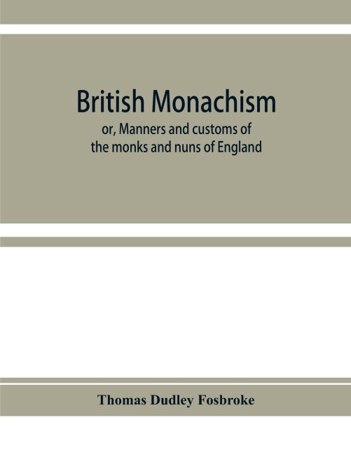 British monachism; or, Manners and customs of the monks and nuns of England