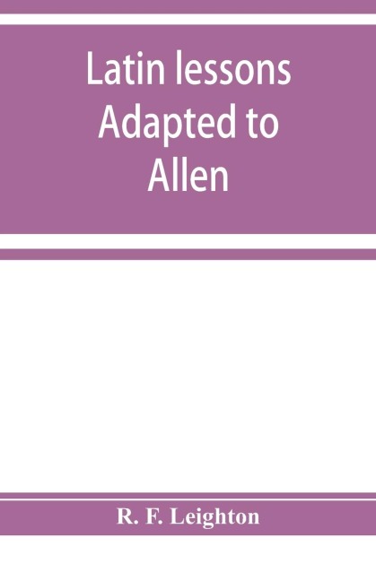Latin lessons adapted to Allen and Greenoughs Latin grammar