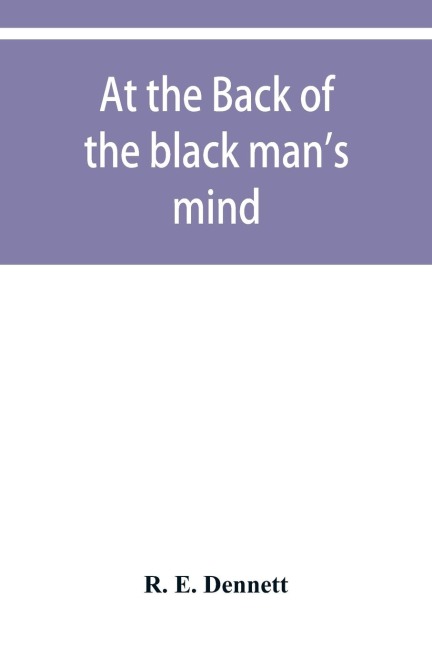At the back of the black mans mind; or, Notes on the kingly office in West Africa