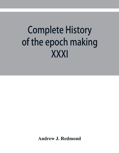 Complete history of the epoch making XXXI triennial conclave of the Grand encampment Knights templar of the United States, with a concise history of templarism from its inception