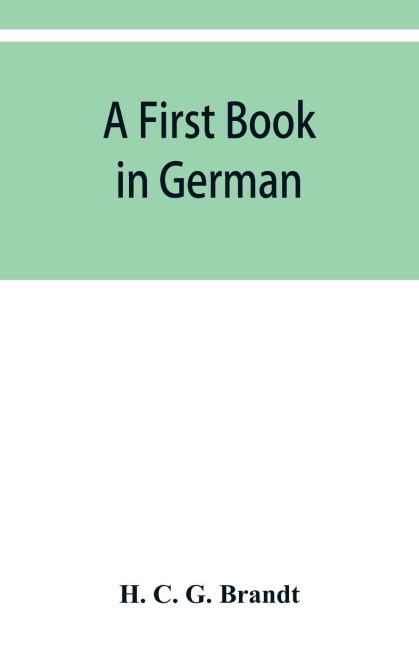 A first book in German: containing the accidence and syntax of the authors German grammar, new indices, and Lodemans exercises
