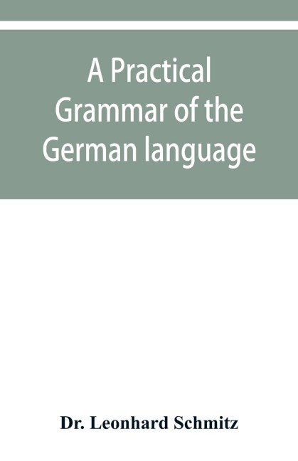 A practical grammar of the German language: with a sketch of the historical development of the language and its principal dialects