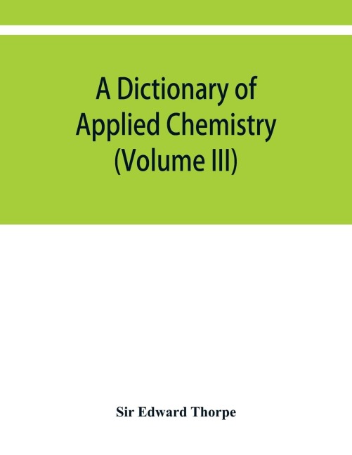 A dictionary of applied chemistry (Volume III)