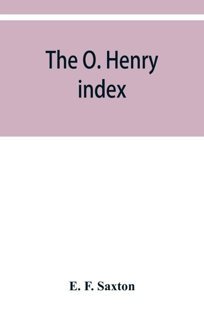 The O. Henry index, containing some little pictures of O. Henry together with an alphabetical guide to his complete works