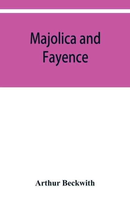 Majolica and fayence: Italian, Sicilian, Majorcan, Hispano-Moresque and Persian