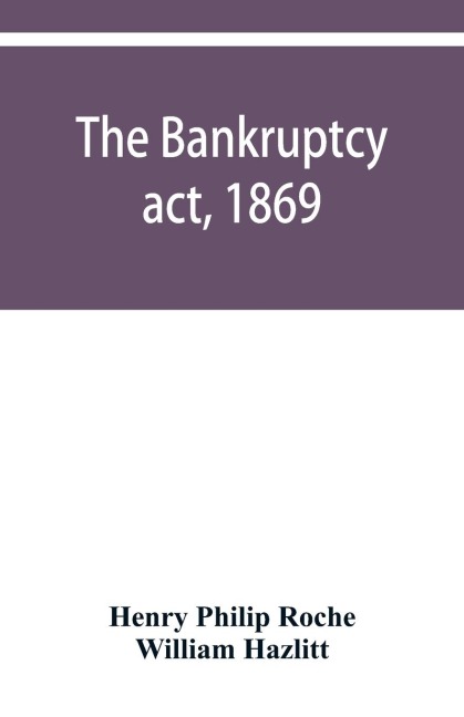 The Bankruptcy act, 1869; the Debtors act, 1869; the Insolvent debtors and bankruptcy repeal act, 1869: Together with the general rules and orders in bankruptcy, at common law and in the county courts