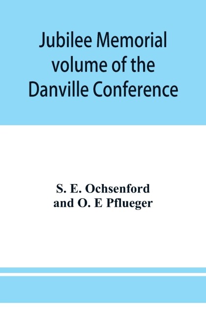 Jubilee memorial volume of the Danville Conference of the Evangelical Lutheran Ministerium of Pennsylvania and Adjacent States