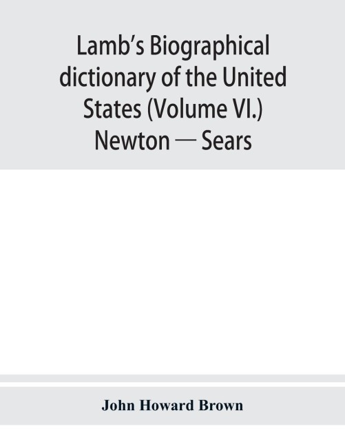 Lambs biographical dictionary of the United States (Volume VI.) Newton - Sears
