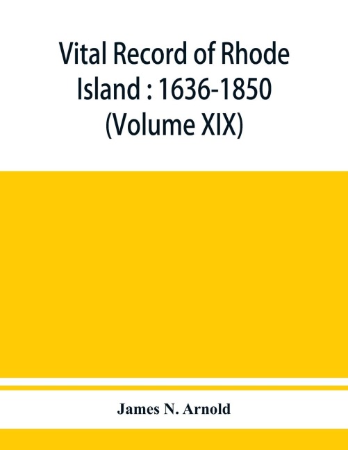 Vital record of Rhode Island: 1636-1850 : first series : births, marriages and deaths : a family register for the people (Volume XIX)