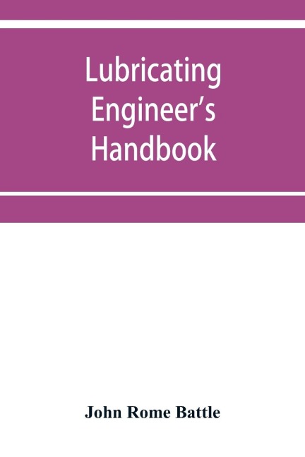 Lubricating engineers handbook; a reference book of data, tables and general information for the use of lubricating engineers, oil salesmen, operating engineers, mill and power plant superintendents and machinery designers, etc.