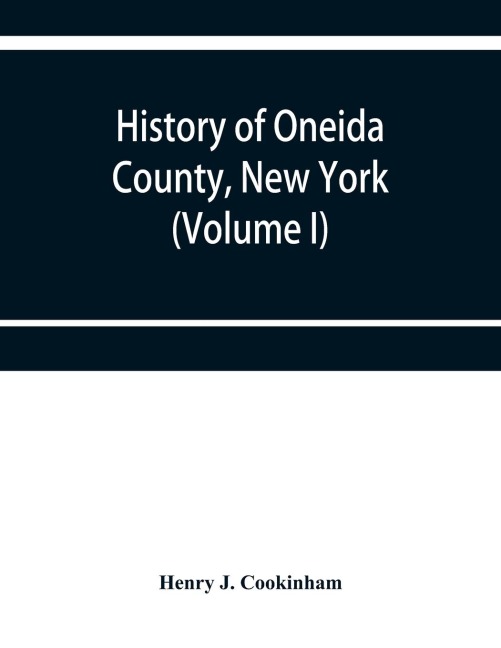 History of Oneida County, New York: from 1700 to the present time (Volume I)