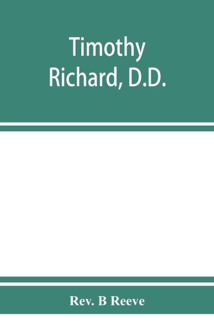 Timothy Richard, D.D.: China missionary, statesman and reformer
