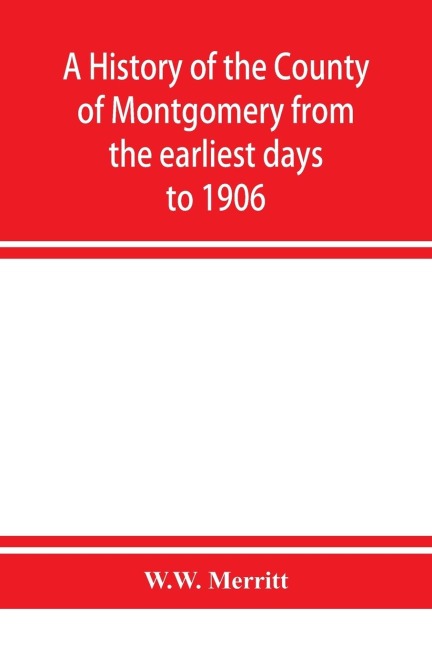 A history of the county of Montgomery from the earliest days to 1906