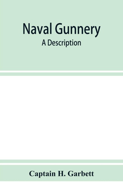 Naval gunnery; a description &amp; history of the fighting equipment of a man-of-war