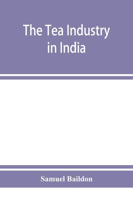 The tea industry in India: a review of finance and labour, and a guide for capitalists and assistants