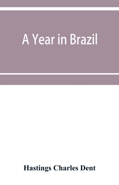 A year in Brazil: with notes on the abolition of slavery, the finances of the empire, religion, meteorology, natural history, etc.